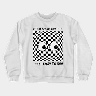 I'm Not Fat I'm Just Easy To See Crewneck Sweatshirt